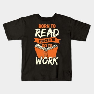 Born To Read Forced To Go To Work Kids T-Shirt